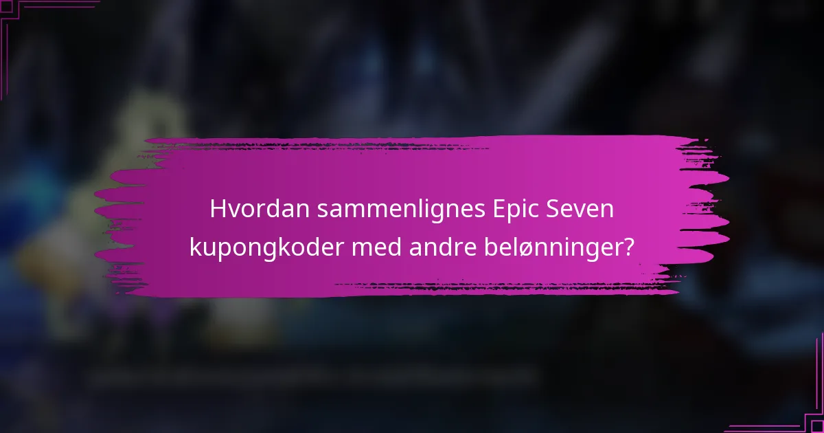 Hvordan sammenlignes Epic Seven kupongkoder med andre belønninger?