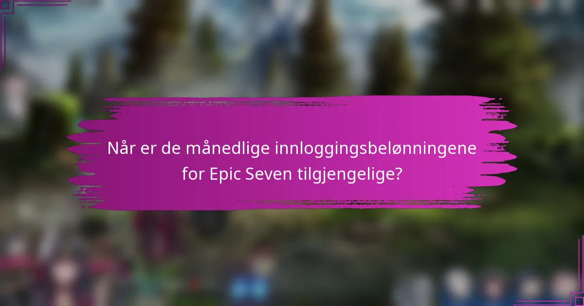 Når er de månedlige innloggingsbelønningene for Epic Seven tilgjengelige?