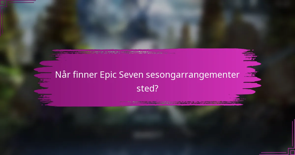 Når finner Epic Seven sesongarrangementer sted?