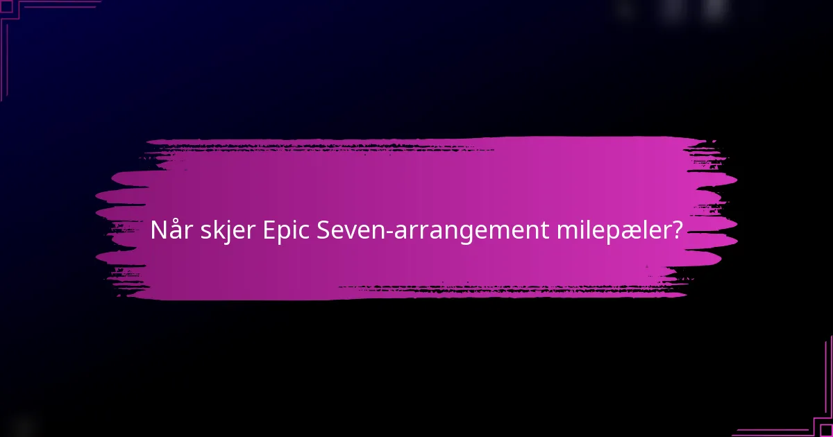 Når skjer Epic Seven-arrangement milepæler?